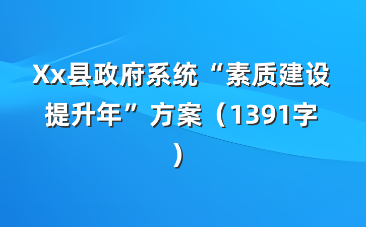 Xx县政府系统“素质建设提升年”方案（1391字）