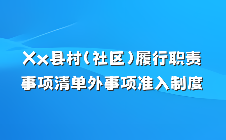 Xx县村（社区）履行职责事项清单外事项准入制度