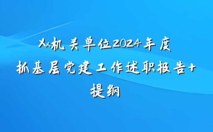 Xx机关单位2024年度抓基层党建工作述职报告 提纲