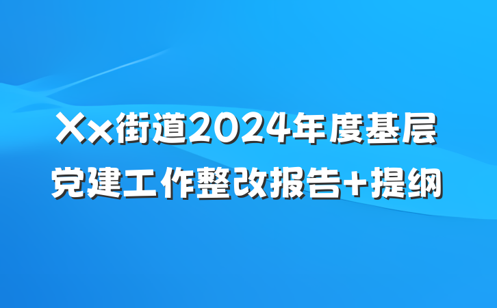 Xx街道2024年度基层党建工作整改报告 提纲