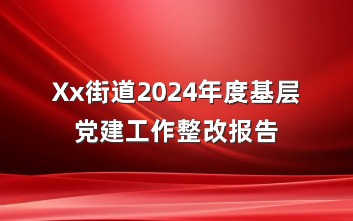 Xx街道2024年度基层党建工作整改报告