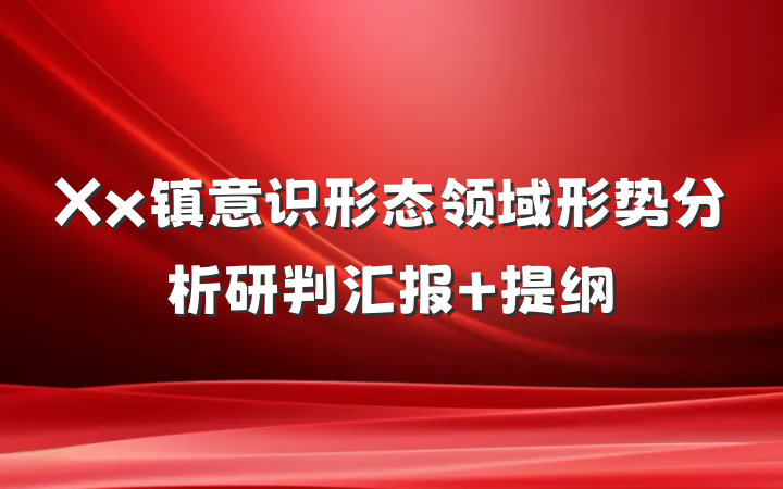 Xx镇意识形态领域形势分析研判汇报 提纲