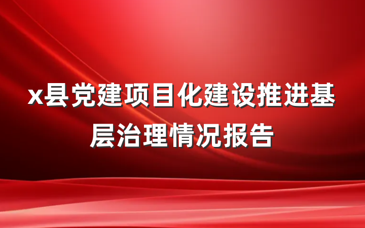 x县党建项目化建设推进基层治理情况报告