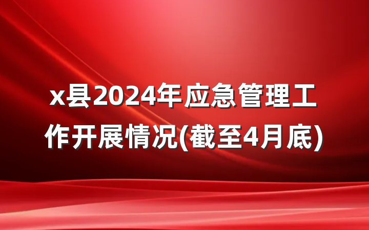 x县2024年应急管理工作开展情况(截至4月底)