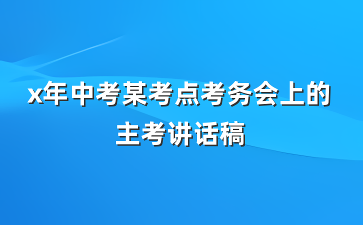 x年中考某考点考务会上的主考讲话稿