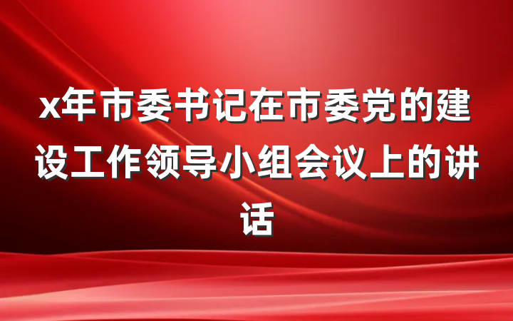 x年市委书记在市委党的建设工作领导小组会议上的讲话
