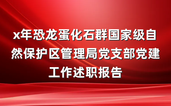 x年恐龙蛋化石群国家级自然保护区管理局党支部党建工作述职报告