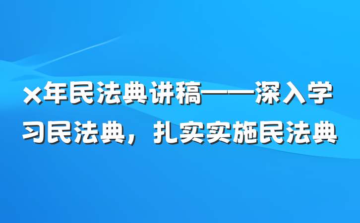x年民法典讲稿——深入学习民法典，扎实实施民法典