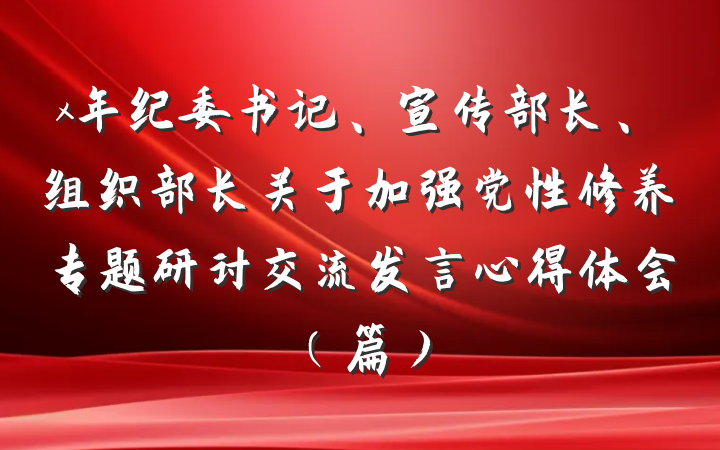 x年纪委书记、宣传部长、组织部长关于加强党性修养专题研讨交流发言心得体会（篇）