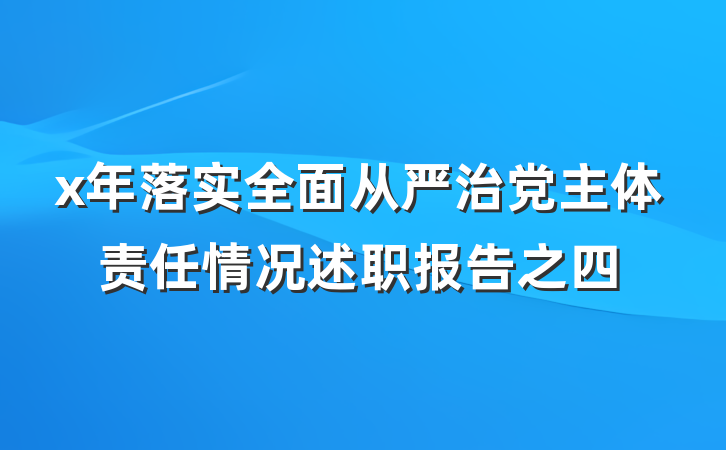 x年落实全面从严治党主体责任情况述职报告之四