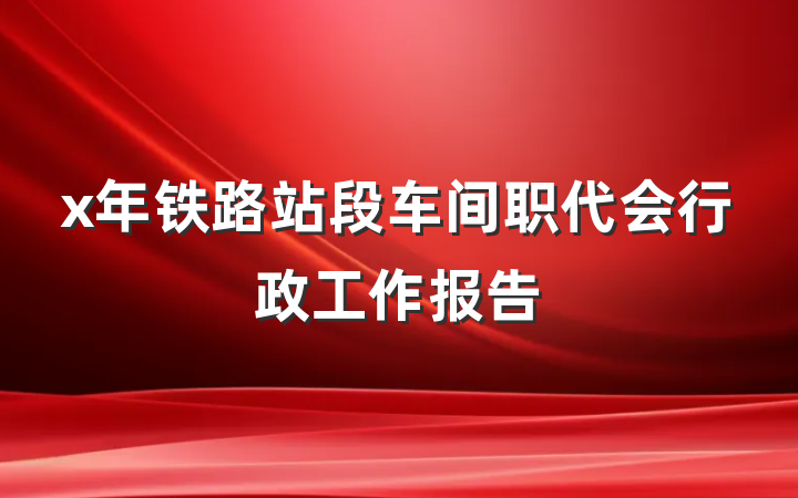 x年铁路站段车间职代会行政工作报告