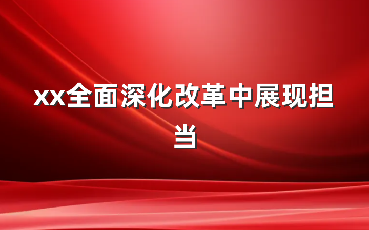 xx全面深化改革中展现担当