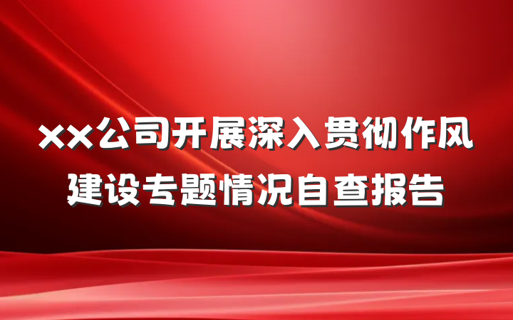 xx公司开展深入贯彻作风建设专题情况自查报告