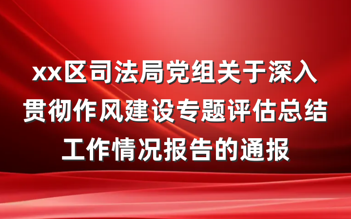 xx区司法局党组关于深入贯彻作风建设专题评估总结工作情况报告的通报
