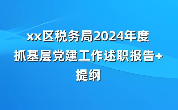 xx区税务局2024年度抓基层党建工作述职报告 提纲