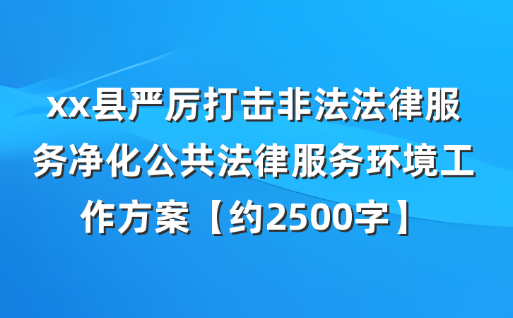 xx县严厉打击非法法律服务净化公共法律服务环境工作方案【约2500字】