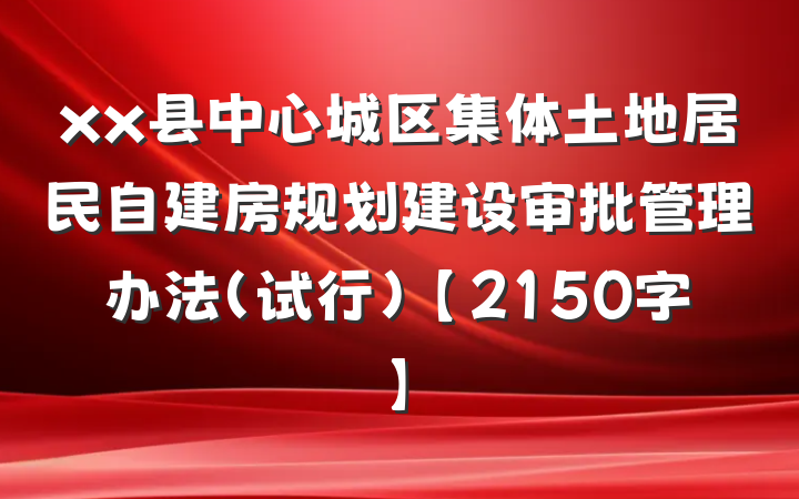 xx县中心城区集体土地居民自建房规划建设审批管理办法（试行）【2150字】