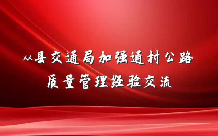 xx县交通局加强通村公路质量管理经验交流