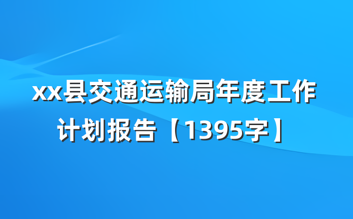 xx县交通运输局年度工作计划报告【1395字】