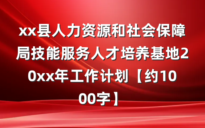 xx县人力资源和社会保障局技能服务人才培养基地20xx年工作计划【约1000字】