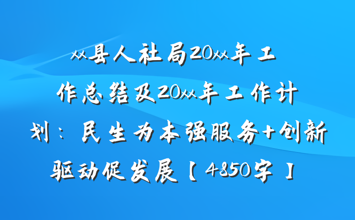 xx县人社局20xx年工作总结及20xx年工作计划：民生为本强服务 创新驱动促发展【4850字】