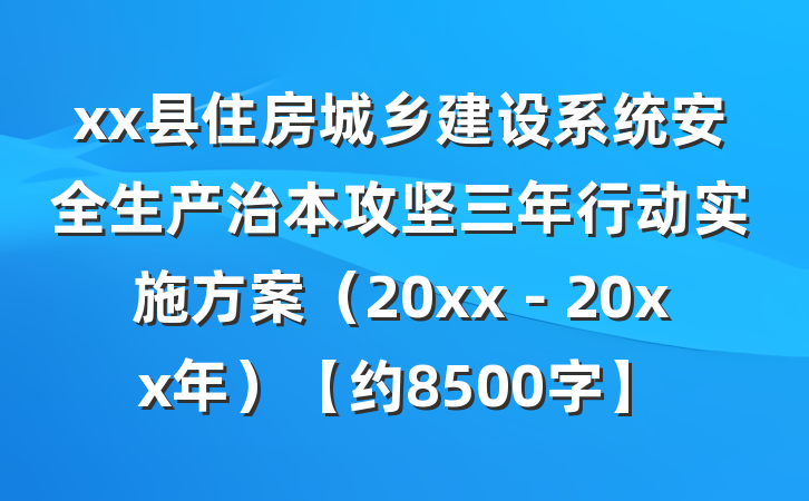xx县住房城乡建设系统安全生产治本攻坚三年行动实施方案（20xx－20xx年）【约8500字】