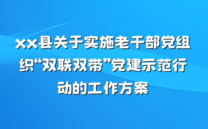 xx县关于实施老干部党组织“双联双带”党建示范行动的工作方案
