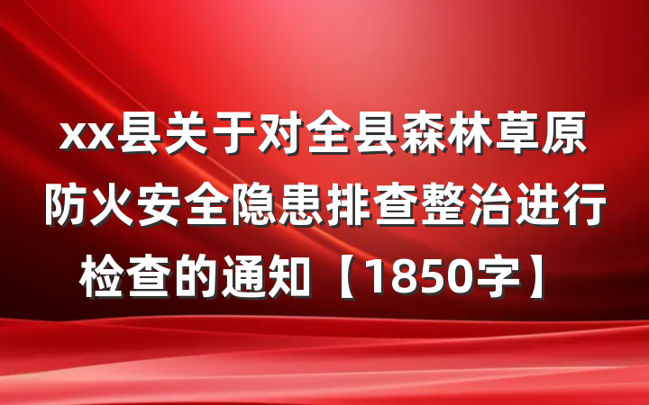 xx县关于对全县森林草原防火安全隐患排查整治进行检查的通知【1850字】