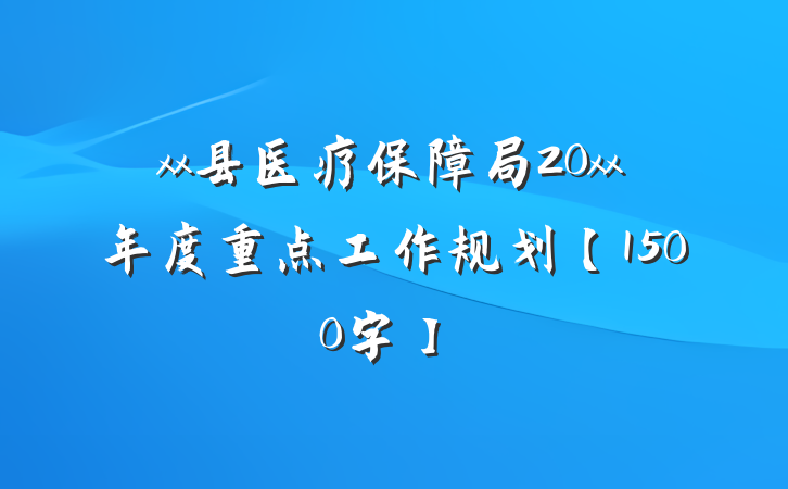 xx县医疗保障局20xx年度重点工作规划【1500字】