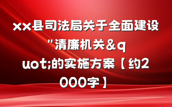 xx县司法局关于全面建设"清廉机关"的实施方案【约2000字】