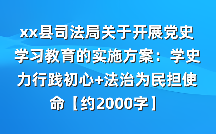 xx县司法局关于开展党史学习教育的实施方案：学史力行践初心 法治为民担使命【约2000字】