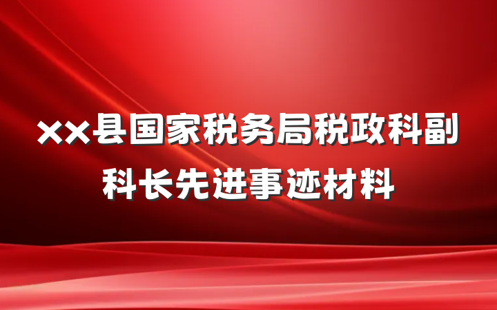 xx县国家税务局税政科副科长先进事迹材料
