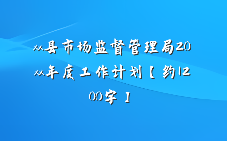 xx县市场监督管理局20xx年度工作计划【约1200字】