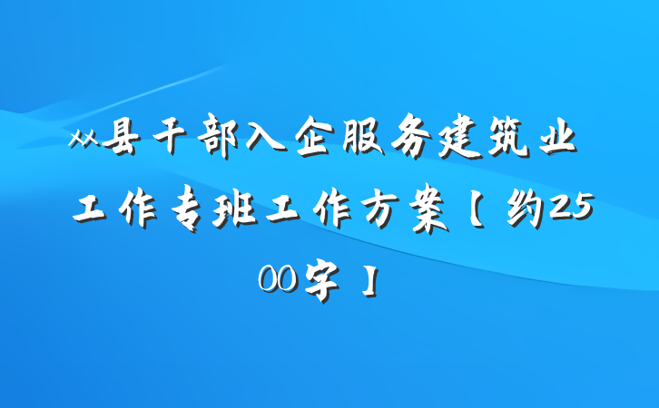 xx县干部入企服务建筑业工作专班工作方案【约2500字】