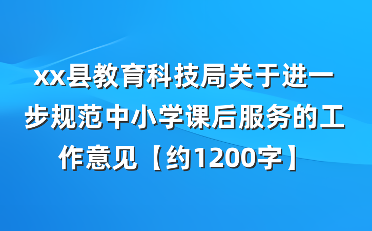 xx县教育科技局关于进一步规范中小学课后服务的工作意见【约1200字】