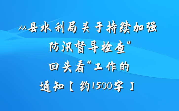 xx县水利局关于持续加强防汛督导检查"回头看"工作的通知【约1500字】