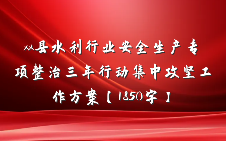 xx县水利行业安全生产专项整治三年行动集中攻坚工作方案【1850字】
