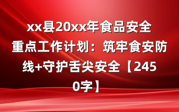 xx县20xx年食品安全重点工作计划：筑牢食安防线 守护舌尖安全【2450字】