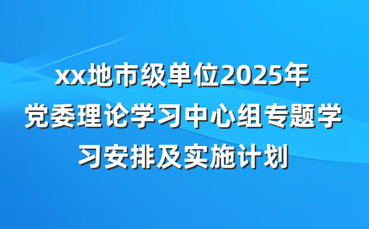 xx地市级单位2025年党委理论学习中心组专题学习安排及实施计划