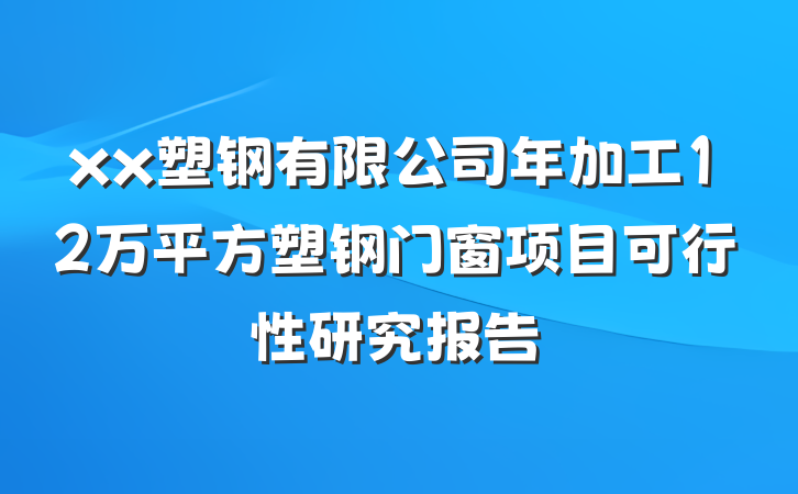xx塑钢有限公司年加工12万平方塑钢门窗项目可行性研究报告