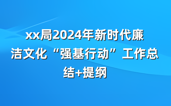 xx局2024年新时代廉洁文化“强基行动”工作总结 提纲