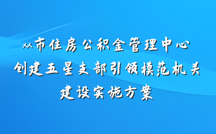 xx市住房公积金管理中心创建五星支部引领模范机关建设实施方案