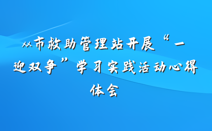 xx市救助管理站开展“一迎双争”学习实践活动心得体会