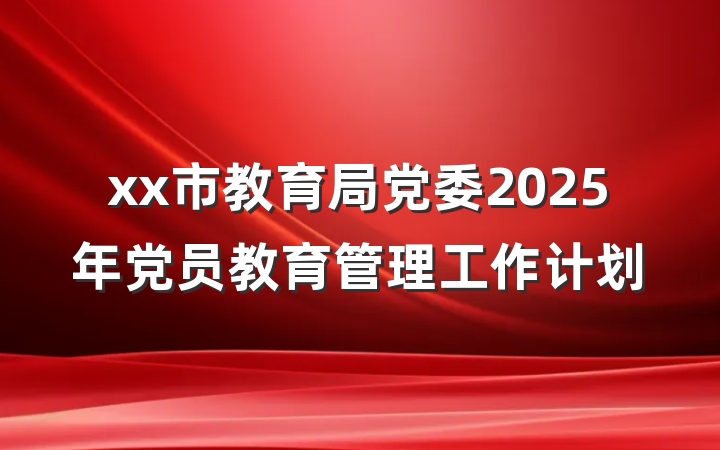 xx市教育局党委2025年党员教育管理工作计划