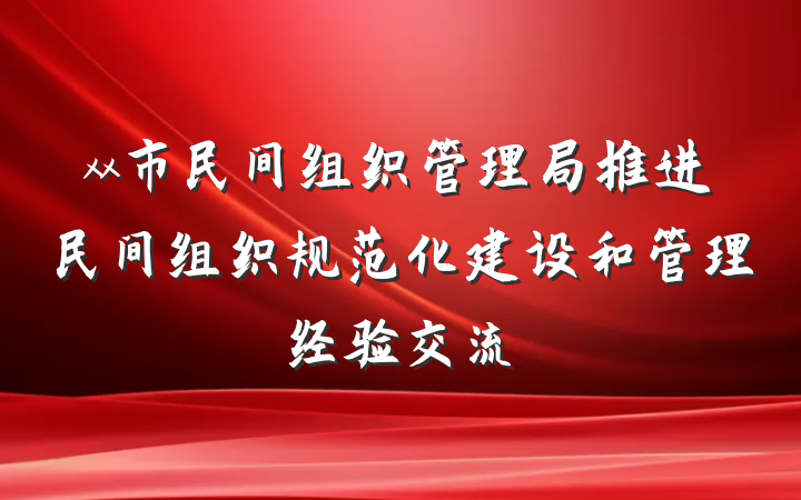 xx市民间组织管理局推进民间组织规范化建设和管理经验交流