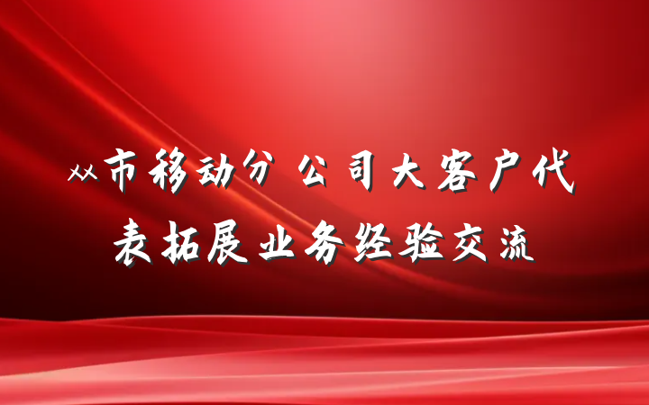 xx市移动分公司大客户代表拓展业务经验交流