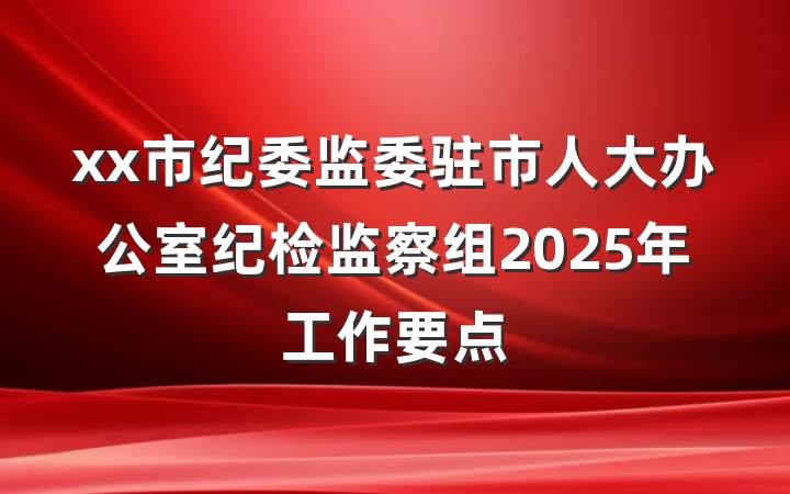 xx市纪委监委驻市人大办公室纪检监察组2025年工作要点