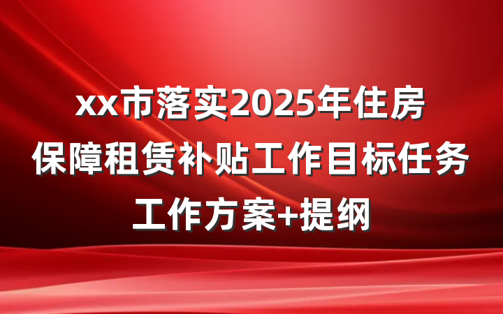 xx市落实2025年住房保障租赁补贴工作目标任务工作方案 提纲