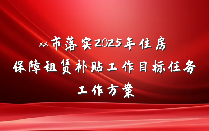 xx市落实2025年住房保障租赁补贴工作目标任务工作方案