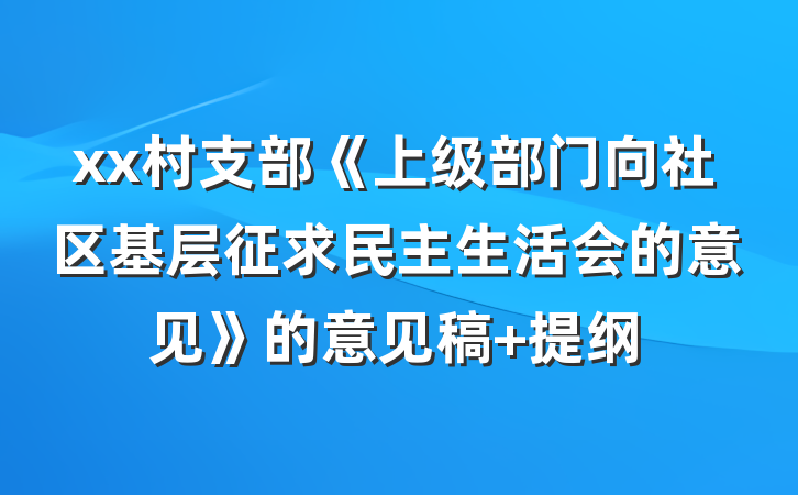 xx村支部《上级部门向社区基层征求民主生活会的意见》的意见稿 提纲